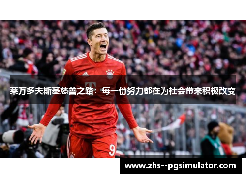 莱万多夫斯基慈善之路：每一份努力都在为社会带来积极改变