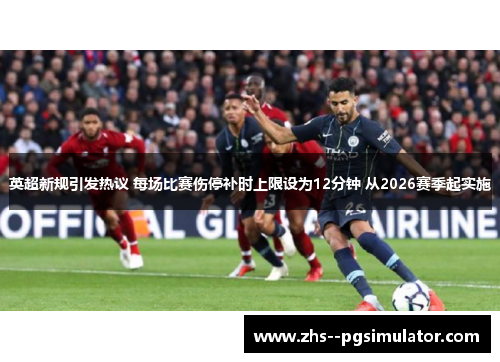 英超新规引发热议 每场比赛伤停补时上限设为12分钟 从2026赛季起实施